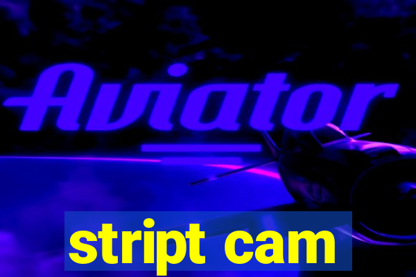 stript cam